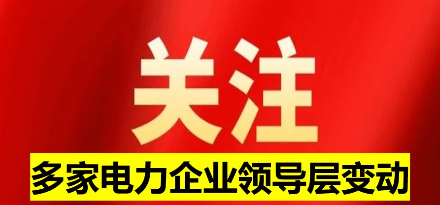 多家电力企业领导层变动
